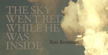 The Sky Went Red While He Was Inside - Ken Baumann